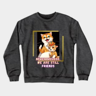 Nevertheless, we are still friends (cat and mouse cartoon) Crewneck Sweatshirt